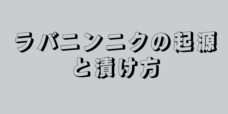 ラバニンニクの起源と漬け方
