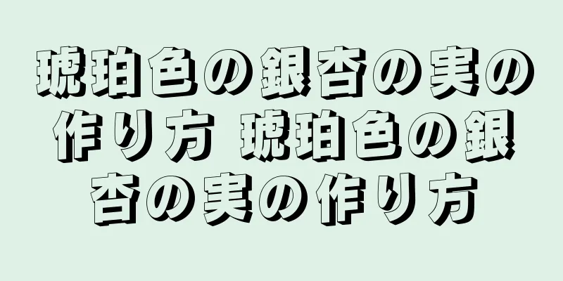 琥珀色の銀杏の実の作り方 琥珀色の銀杏の実の作り方