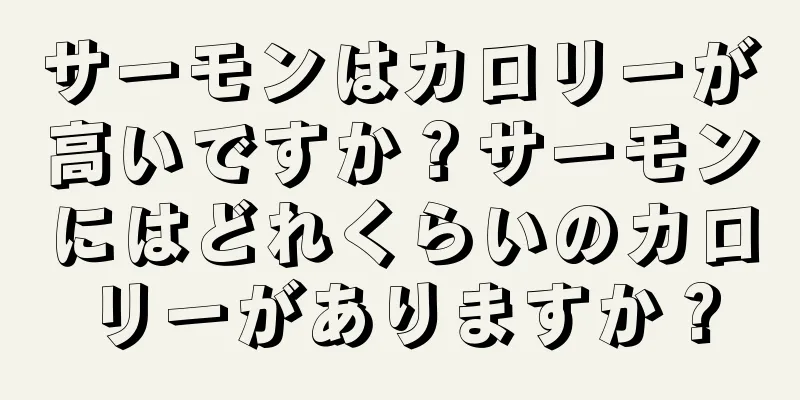 サーモンはカロリーが高いですか？サーモンにはどれくらいのカロリーがありますか？
