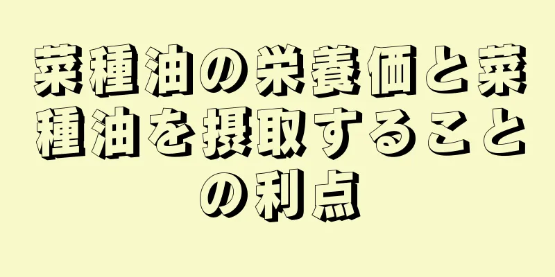 菜種油の栄養価と菜種油を摂取することの利点