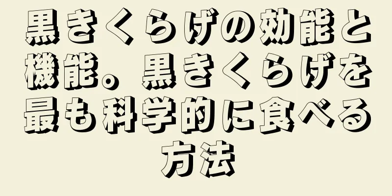 黒きくらげの効能と機能。黒きくらげを最も科学的に食べる方法