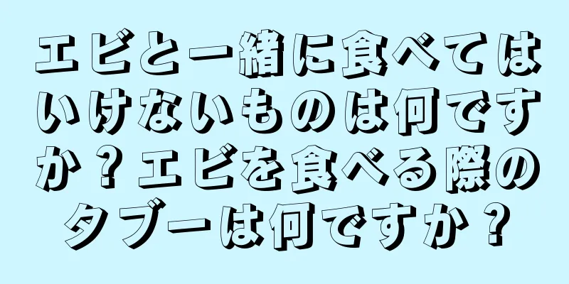 エビと一緒に食べてはいけないものは何ですか？エビを食べる際のタブーは何ですか？