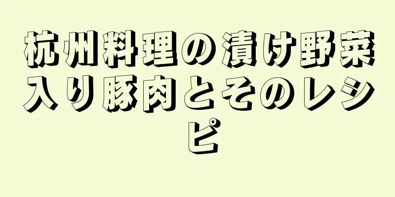 杭州料理の漬け野菜入り豚肉とそのレシピ