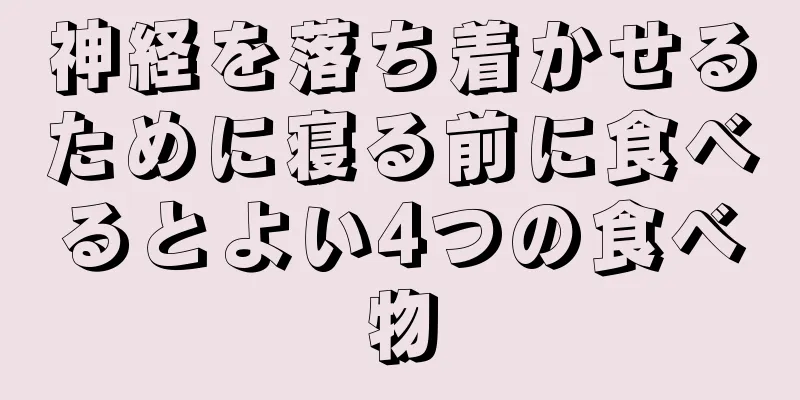神経を落ち着かせるために寝る前に食べるとよい4つの食べ物