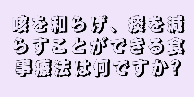 咳を和らげ、痰を減らすことができる食事療法は何ですか?