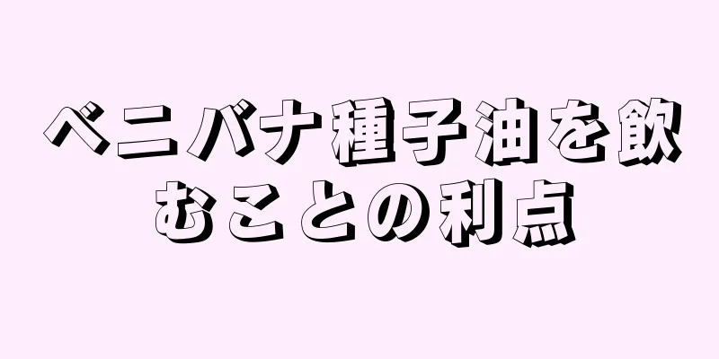 ベニバナ種子油を飲むことの利点