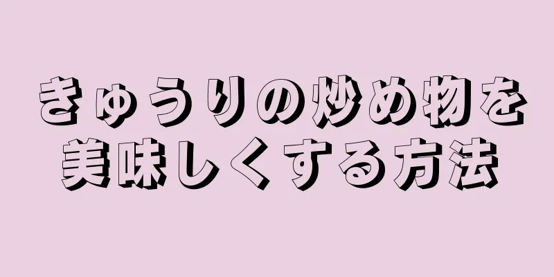 きゅうりの炒め物を美味しくする方法