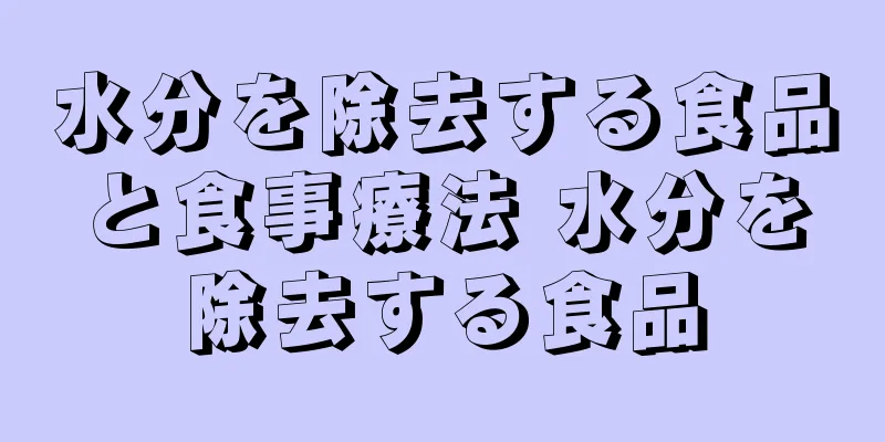 水分を除去する食品と食事療法 水分を除去する食品
