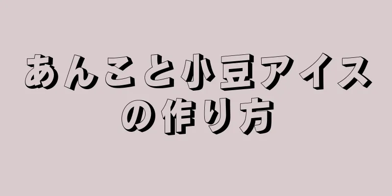 あんこと小豆アイスの作り方