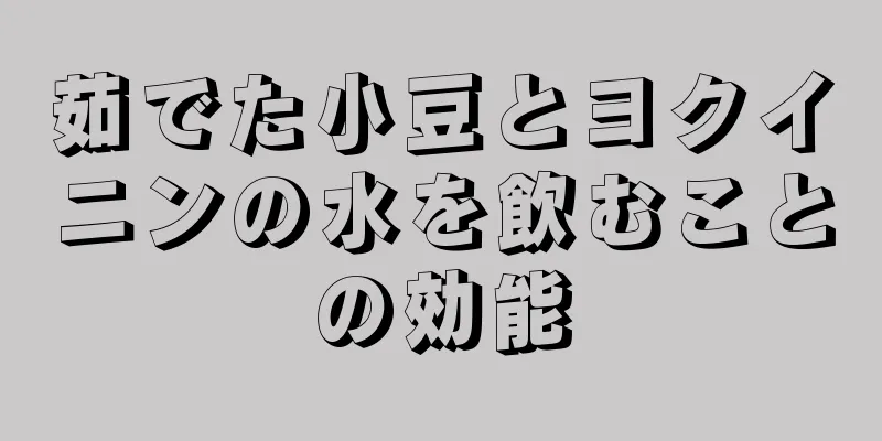 茹でた小豆とヨクイニンの水を飲むことの効能