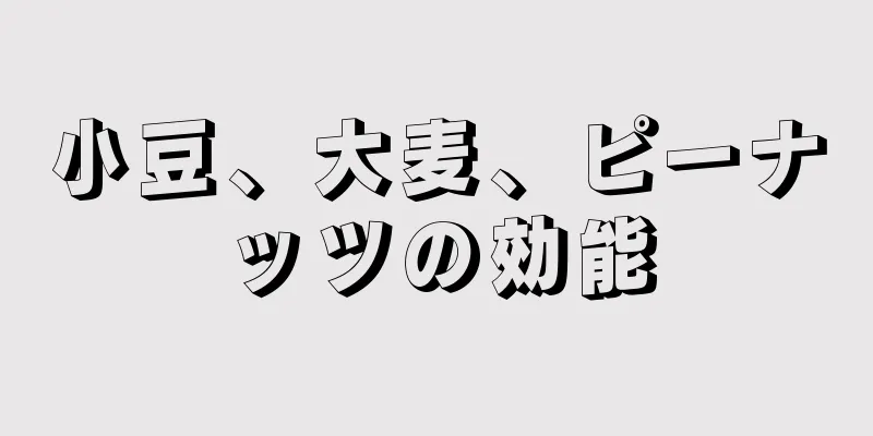 小豆、大麦、ピーナッツの効能