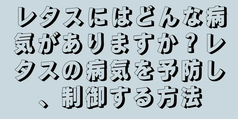 レタスにはどんな病気がありますか？レタスの病気を予防し、制御する方法
