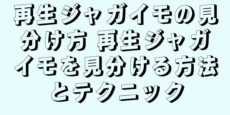 再生ジャガイモの見分け方 再生ジャガイモを見分ける方法とテクニック