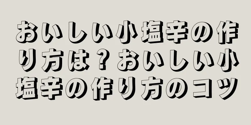 おいしい小塩辛の作り方は？おいしい小塩辛の作り方のコツ