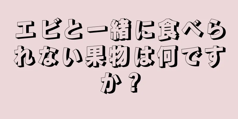 エビと一緒に食べられない果物は何ですか？