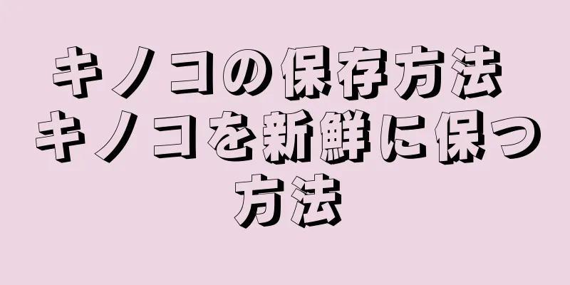 キノコの保存方法 キノコを新鮮に保つ方法