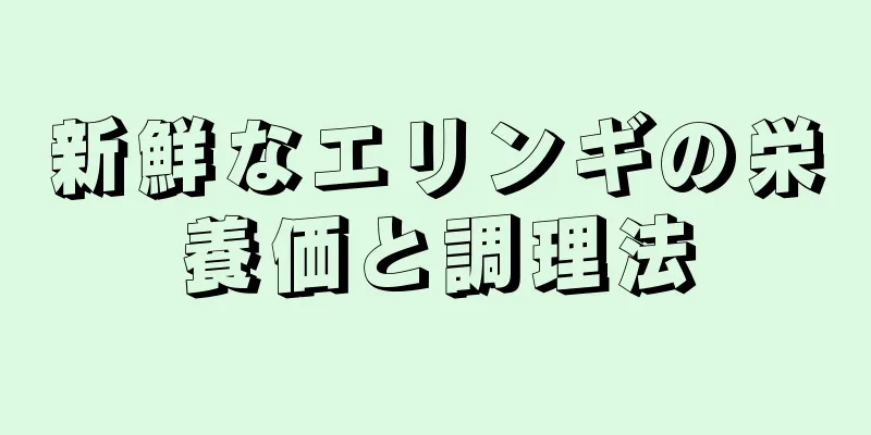 新鮮なエリンギの栄養価と調理法