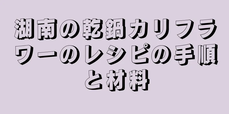 湖南の乾鍋カリフラワーのレシピの手順と材料