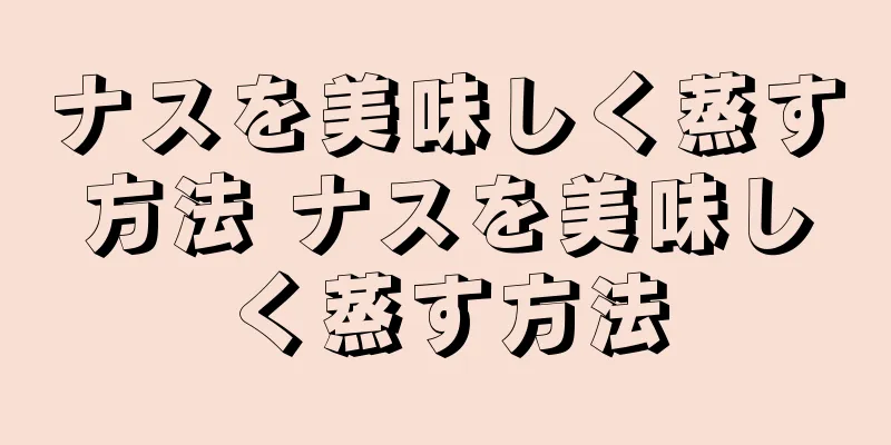 ナスを美味しく蒸す方法 ナスを美味しく蒸す方法