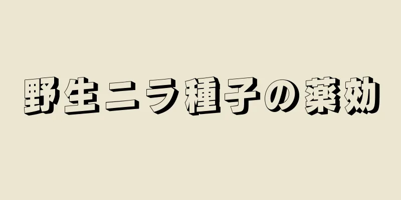 野生ニラ種子の薬効