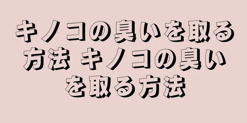 キノコの臭いを取る方法 キノコの臭いを取る方法