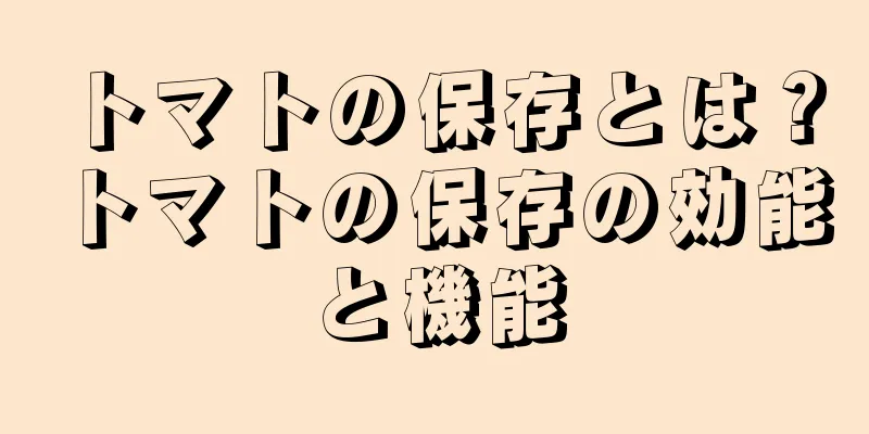 トマトの保存とは？トマトの保存の効能と機能