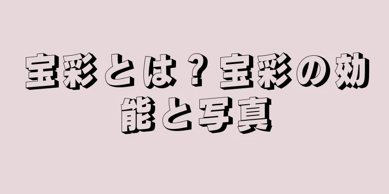 宝彩とは？宝彩の効能と写真