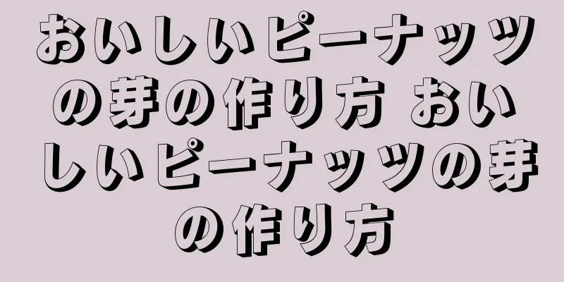 おいしいピーナッツの芽の作り方 おいしいピーナッツの芽の作り方