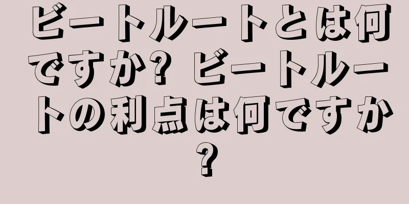 ビートルートとは何ですか? ビートルートの利点は何ですか?