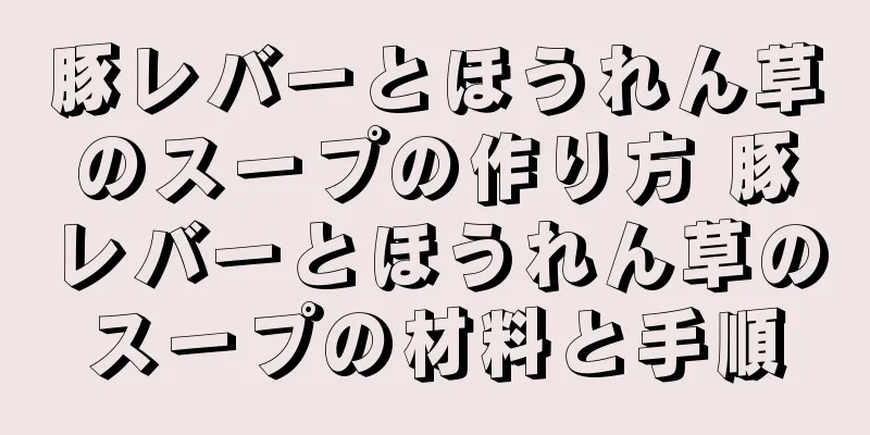 豚レバーとほうれん草のスープの作り方 豚レバーとほうれん草のスープの材料と手順