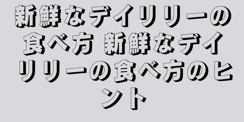 新鮮なデイリリーの食べ方 新鮮なデイリリーの食べ方のヒント