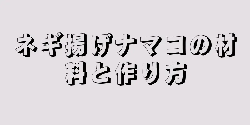 ネギ揚げナマコの材料と作り方