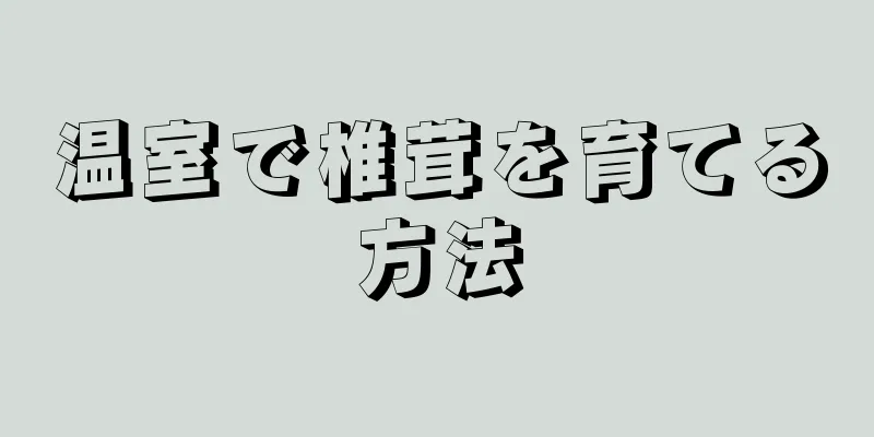 温室で椎茸を育てる方法