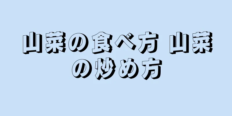 山菜の食べ方 山菜の炒め方