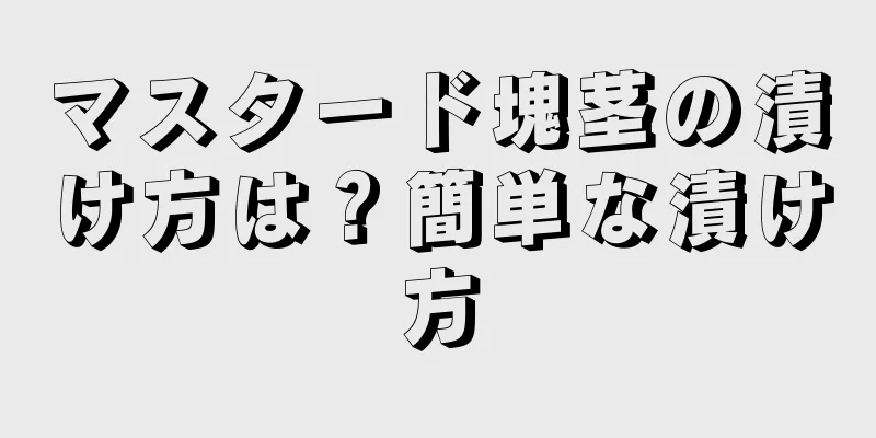 マスタード塊茎の漬け方は？簡単な漬け方