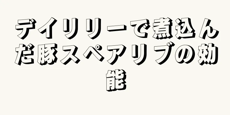 デイリリーで煮込んだ豚スペアリブの効能
