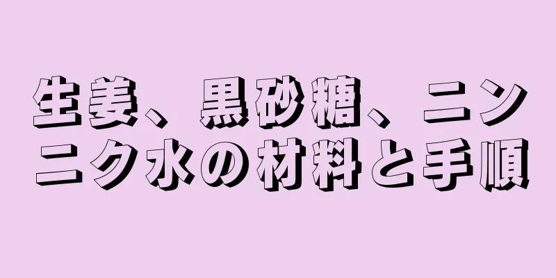 生姜、黒砂糖、ニンニク水の材料と手順