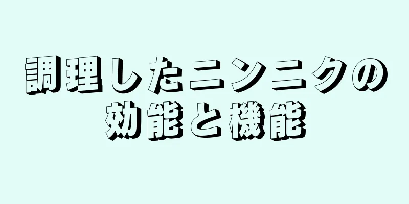 調理したニンニクの効能と機能