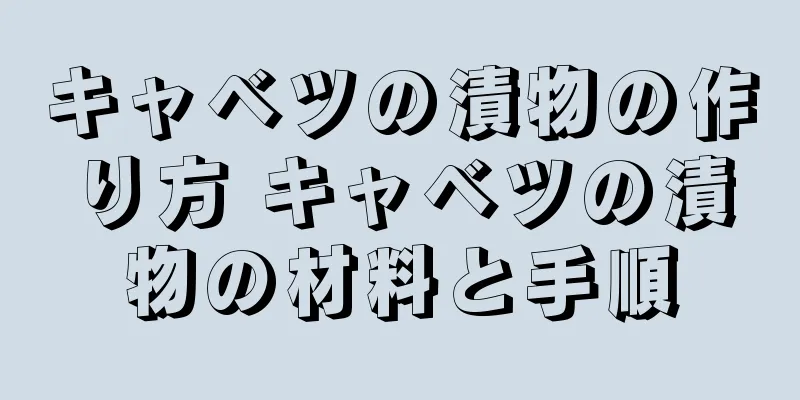 キャベツの漬物の作り方 キャベツの漬物の材料と手順