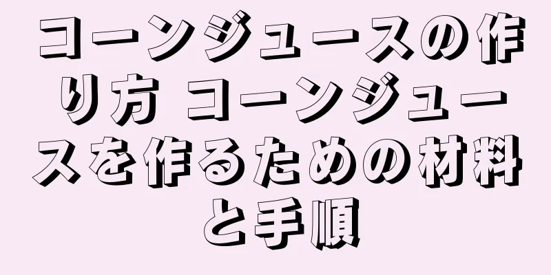 コーンジュースの作り方 コーンジュースを作るための材料と手順