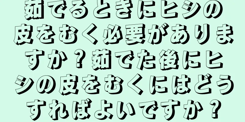 茹でるときにヒシの皮をむく必要がありますか？茹でた後にヒシの皮をむくにはどうすればよいですか？