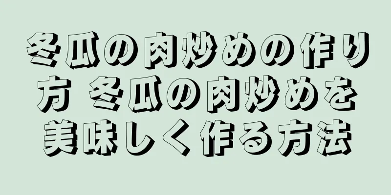 冬瓜の肉炒めの作り方 冬瓜の肉炒めを美味しく作る方法