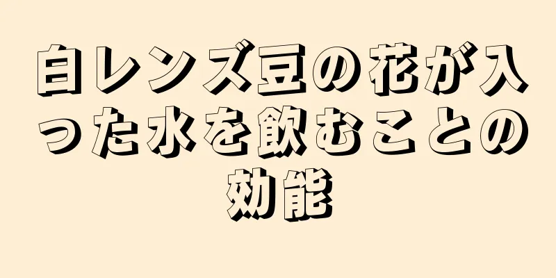 白レンズ豆の花が入った水を飲むことの効能