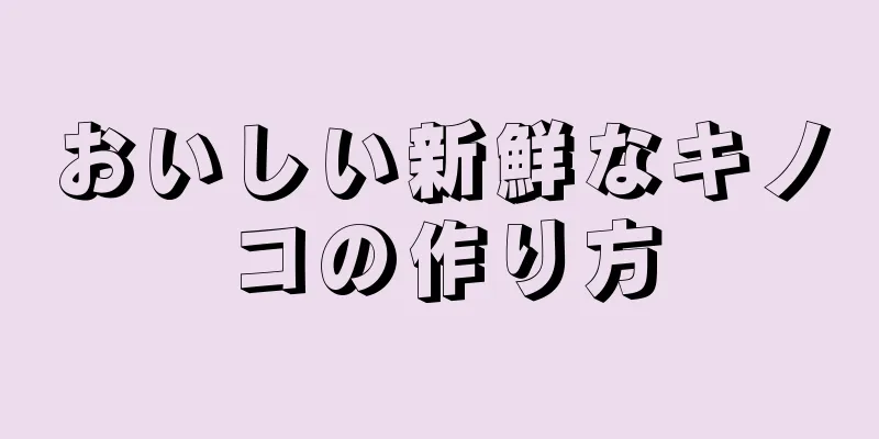 おいしい新鮮なキノコの作り方