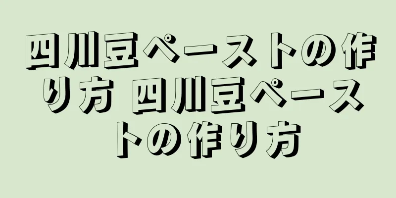 四川豆ペーストの作り方 四川豆ペーストの作り方
