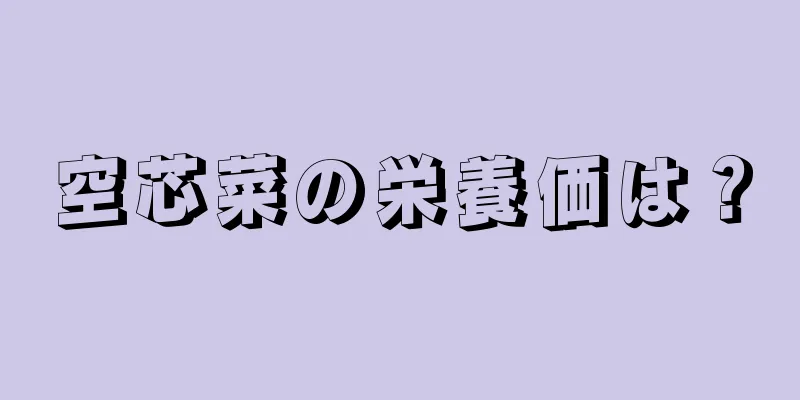 空芯菜の栄養価は？