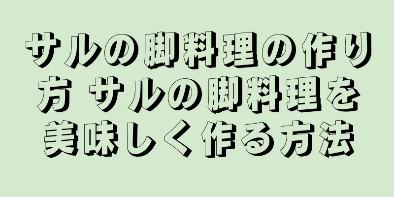 サルの脚料理の作り方 サルの脚料理を美味しく作る方法