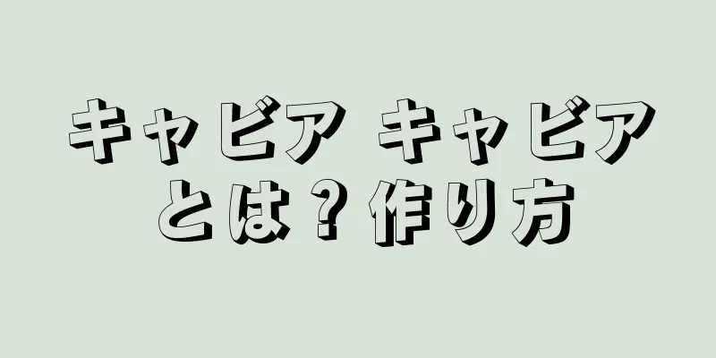 キャビア キャビアとは？作り方