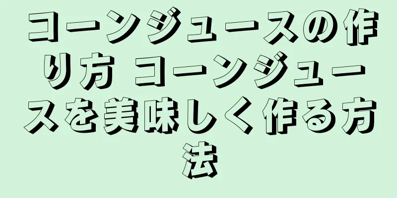 コーンジュースの作り方 コーンジュースを美味しく作る方法