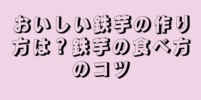 おいしい鉄芋の作り方は？鉄芋の食べ方のコツ